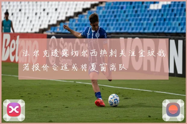 法尔克透露切尔西热刺关注金玟哉若报价合适或将夏窗离队