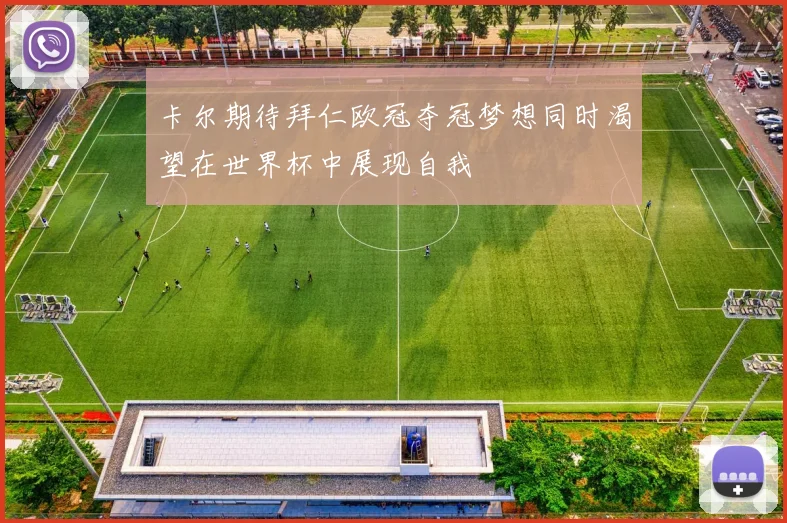 卡尔期待拜仁欧冠夺冠梦想同时渴望在世界杯中展现自我
