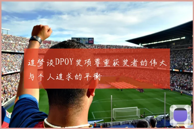 追梦谈DPOY奖项尊重获奖者的伟大与个人追求的平衡